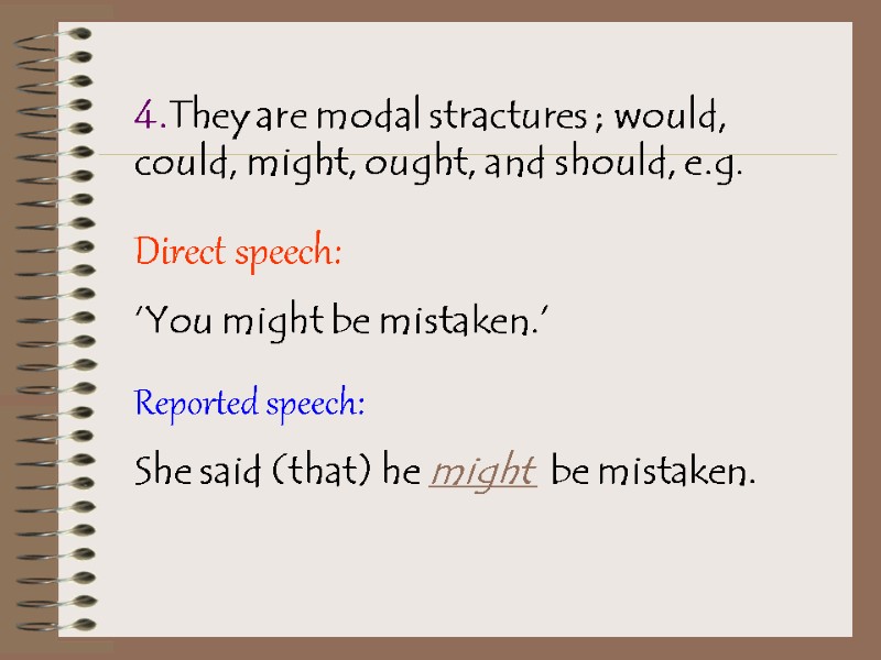 4.They are modal stractures ; would, could, might, ought, and should, e.g. Direct speech: